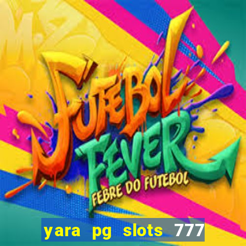 yara pg slots 777 paga mesmo